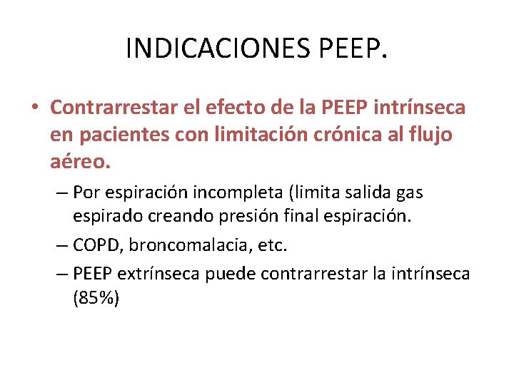 INDICACIONES PEEP. • Contrarrestar el efecto de la PEEP intrínseca en pacientes con limitación