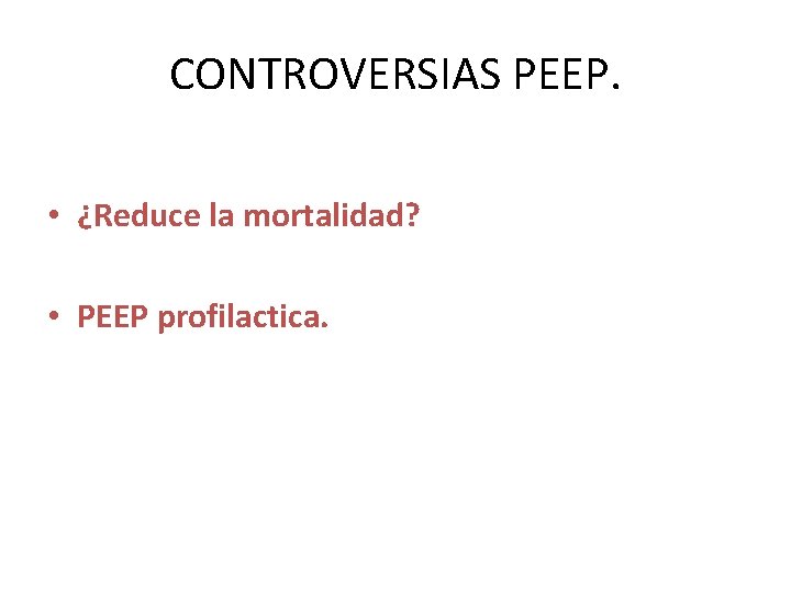 CONTROVERSIAS PEEP. • ¿Reduce la mortalidad? • PEEP profilactica. 