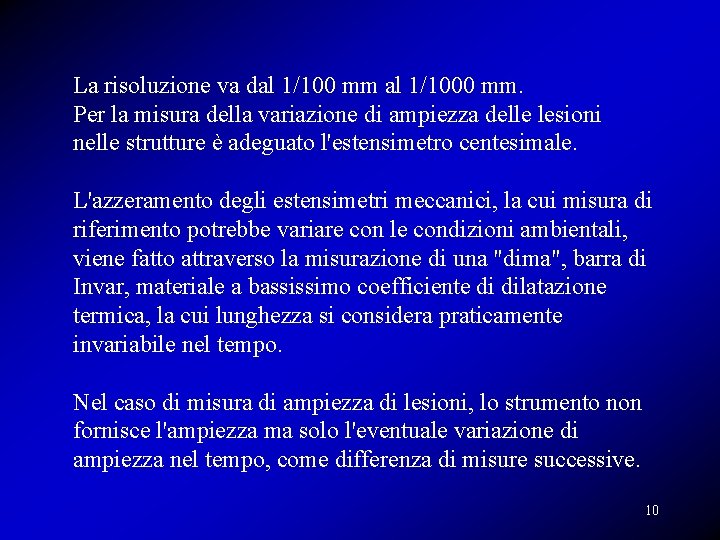 La risoluzione va dal 1/100 mm al 1/1000 mm. Per la misura della variazione