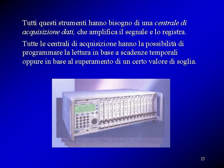 Tutti questi strumenti hanno bisogno di una centrale di acquisizione dati, che amplifica il