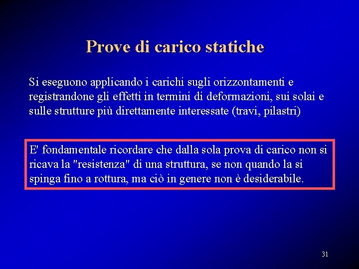 Prove di carico statiche Si eseguono applicando i carichi sugli orizzontamenti e registrandone gli Prove di carico statiche Si eseguono applicando i carichi sugli orizzontamenti e registrandone gli