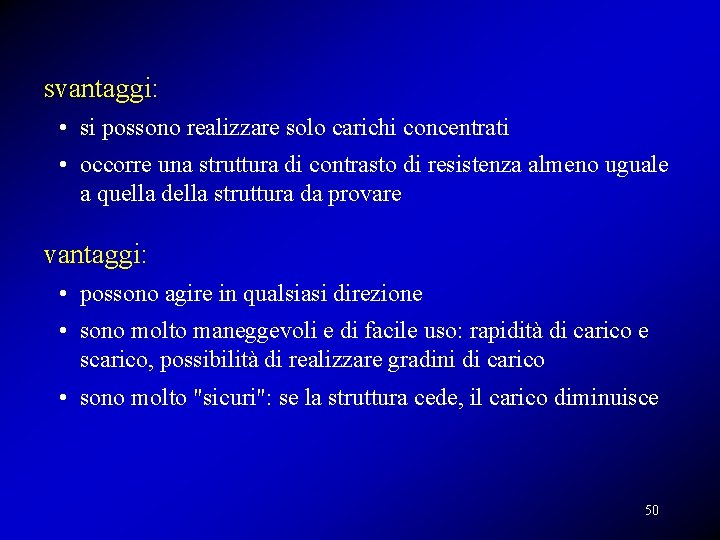 svantaggi: • si possono realizzare solo carichi concentrati • occorre una struttura di contrasto