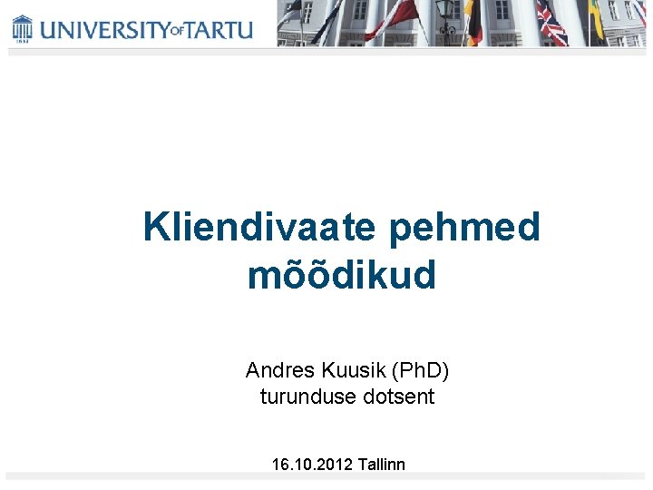 Kliendivaate pehmed mõõdikud Andres Kuusik (Ph. D) turunduse dotsent 16. 10. 2012 Tallinn 