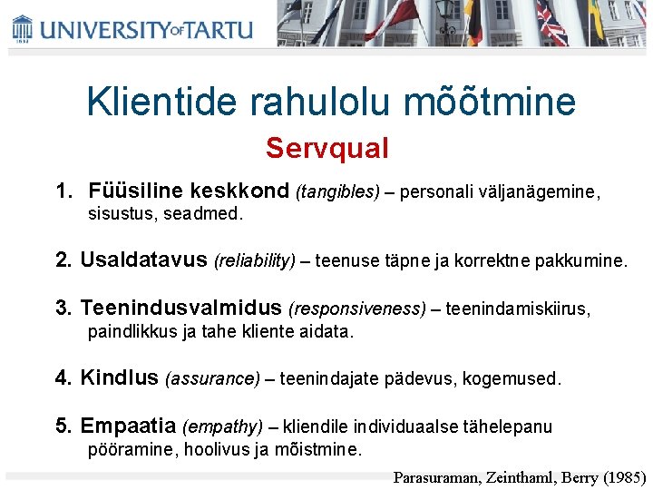 Klientide rahulolu mõõtmine Servqual 1. Füüsiline keskkond (tangibles) – personali väljanägemine, sisustus, seadmed. 2.