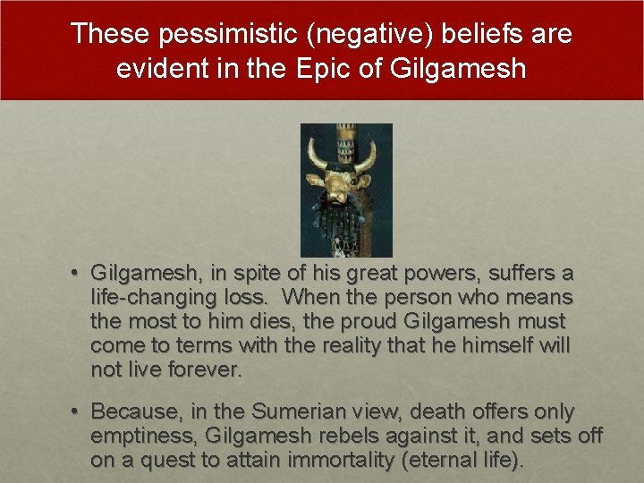 These pessimistic (negative) beliefs are evident in the Epic of Gilgamesh • Gilgamesh, in