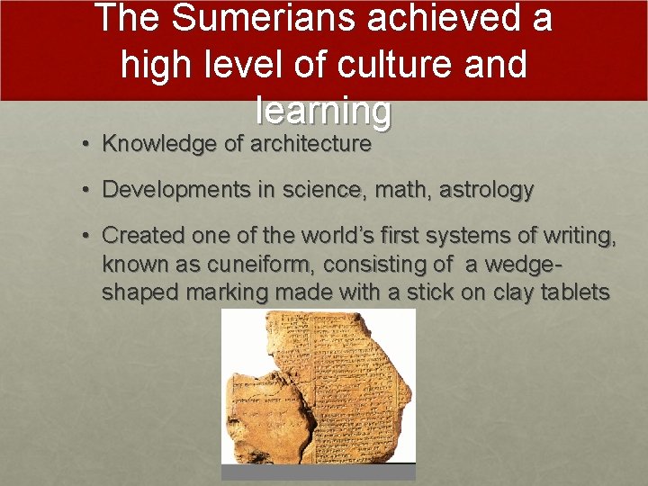 The Sumerians achieved a high level of culture and learning • Knowledge of architecture