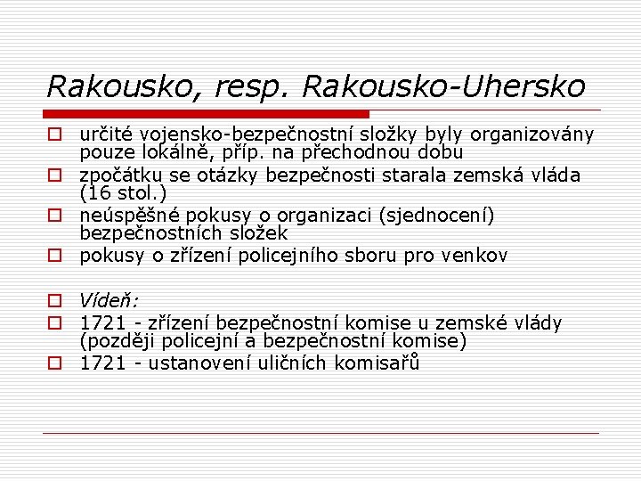 Rakousko, resp. Rakousko-Uhersko o určité vojensko-bezpečnostní složky byly organizovány pouze lokálně, příp. na přechodnou