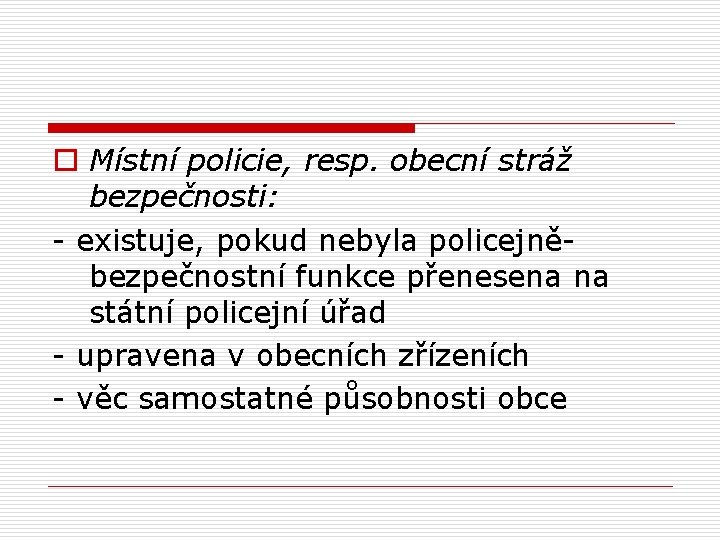 o Místní policie, resp. obecní stráž bezpečnosti: - existuje, pokud nebyla policejněbezpečnostní funkce přenesena