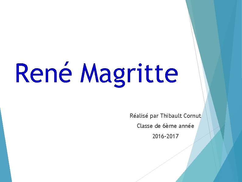 René Magritte Réalisé par Thibault Cornut Classe de 6ème année 2016 -2017 