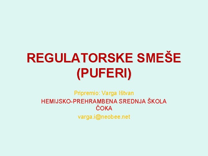 REGULATORSKE SMEŠE (PUFERI) Pripremio: Varga Ištvan HEMIJSKO-PREHRAMBENA SREDNJA ŠKOLA ČOKA varga. i@neobee. net 