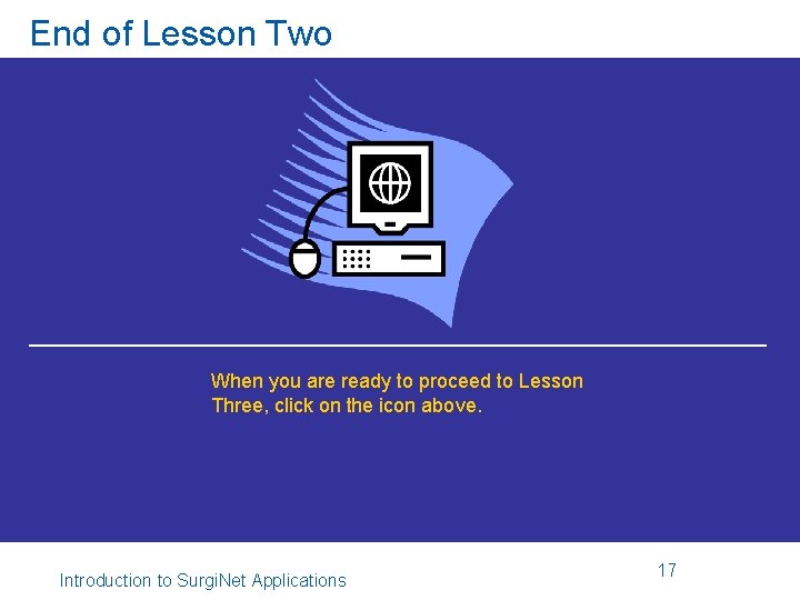 End of Lesson Two When you are ready to proceed to Lesson Three, click