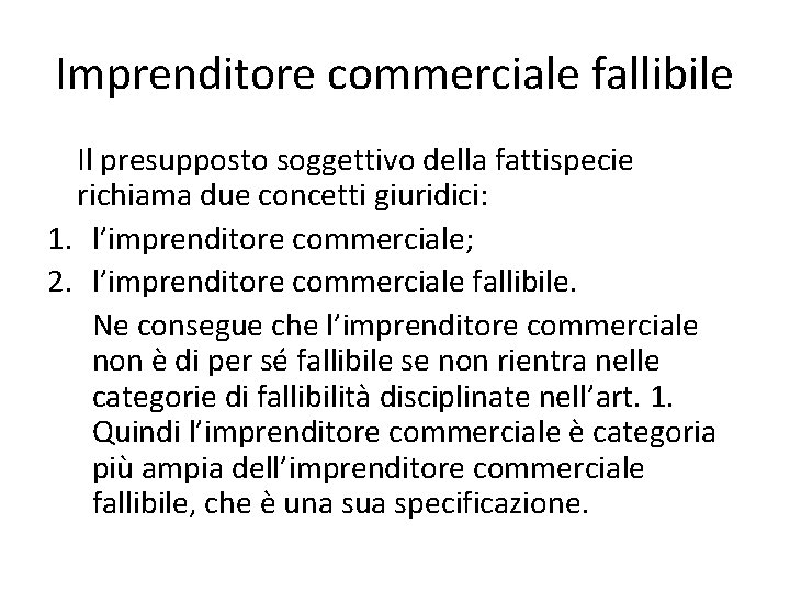 Imprenditore commerciale fallibile Il presupposto soggettivo della fattispecie richiama due concetti giuridici: 1. l’imprenditore