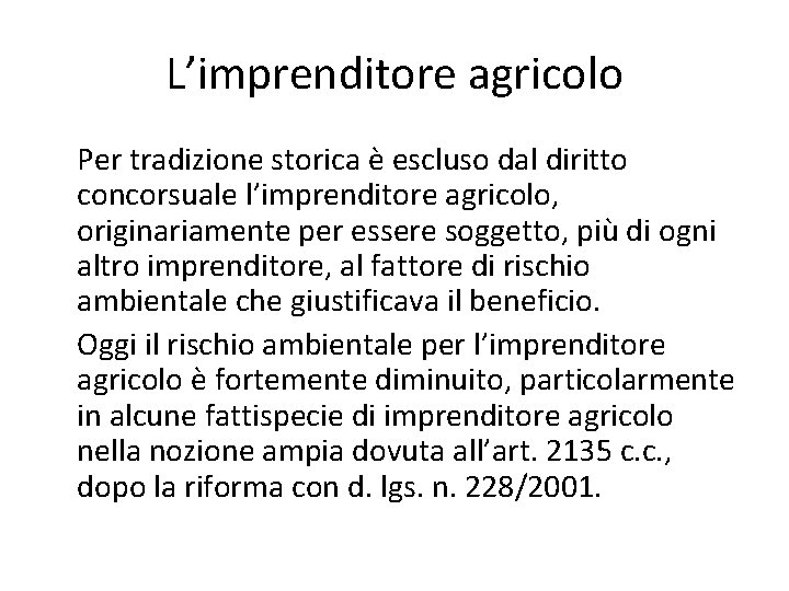 L’imprenditore agricolo Per tradizione storica è escluso dal diritto concorsuale l’imprenditore agricolo, originariamente per