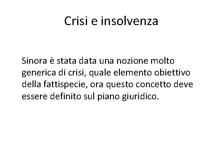 Crisi e insolvenza Sinora è stata data una nozione molto generica di crisi, quale