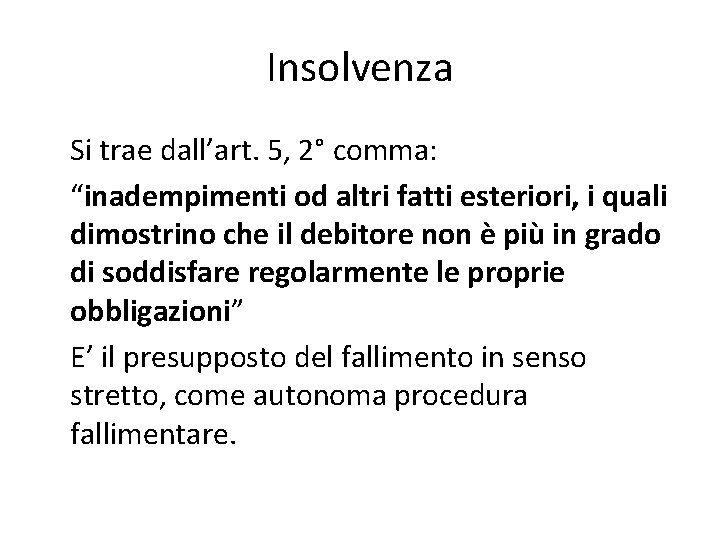 Insolvenza Si trae dall’art. 5, 2° comma: “inadempimenti od altri fatti esteriori, i quali