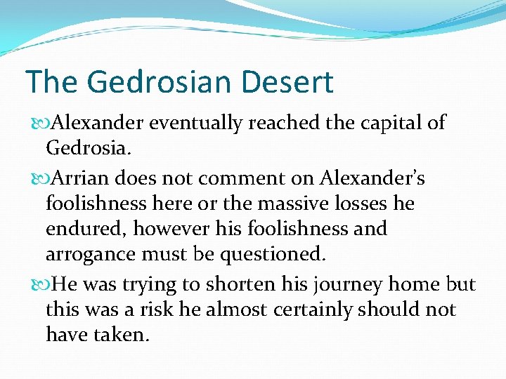 The Gedrosian Desert Alexander eventually reached the capital of Gedrosia. Arrian does not comment The Gedrosian Desert Alexander eventually reached the capital of Gedrosia. Arrian does not comment
