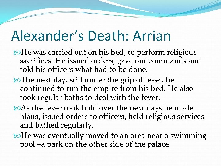 Alexander’s Death: Arrian He was carried out on his bed, to perform religious sacrifices. Alexander’s Death: Arrian He was carried out on his bed, to perform religious sacrifices.