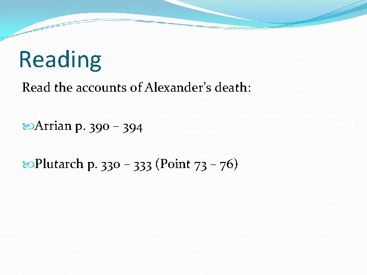 Reading Read the accounts of Alexander’s death: Arrian p. 390 – 394 Plutarch p. Reading Read the accounts of Alexander’s death: Arrian p. 390 – 394 Plutarch p.