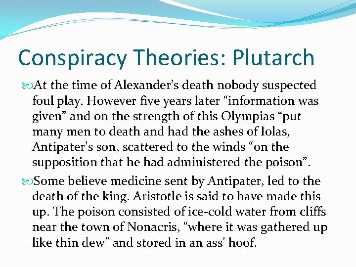 Conspiracy Theories: Plutarch At the time of Alexander’s death nobody suspected foul play. However Conspiracy Theories: Plutarch At the time of Alexander’s death nobody suspected foul play. However