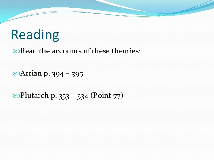 Reading Read the accounts of these theories: Arrian p. 394 – 395 Plutarch p. Reading Read the accounts of these theories: Arrian p. 394 – 395 Plutarch p.