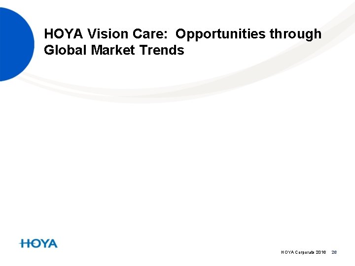 HOYA Vision Care: Opportunities through Global Market Trends HOYA Corporate 2016 26 