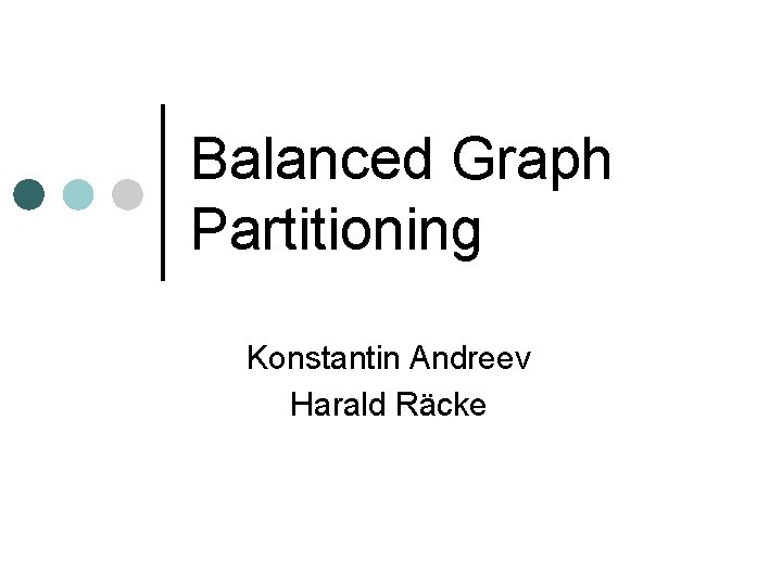 Balanced Graph Partitioning Konstantin Andreev Harald Räcke 