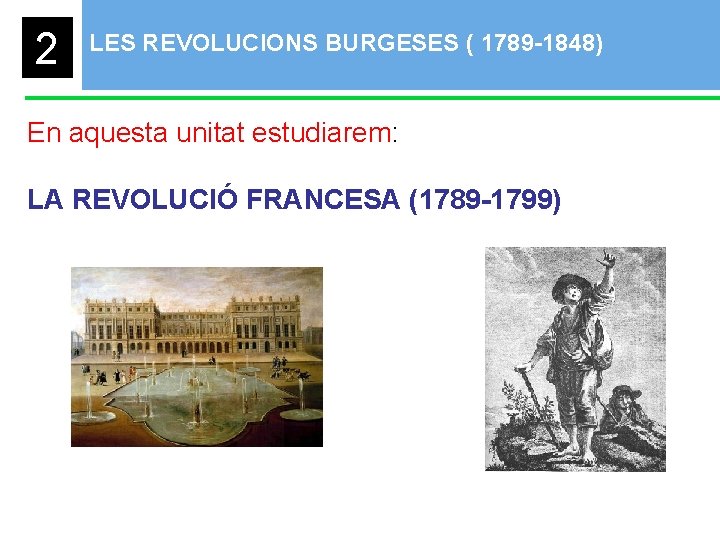 2 LES REVOLUCIONS BURGESES ( 1789 -1848) En aquesta unitat estudiarem: LA REVOLUCIÓ FRANCESA