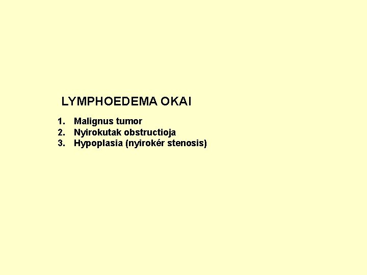 LYMPHOEDEMA OKAI 1. Malignus tumor 2. Nyirokutak obstructioja 3. Hypoplasia (nyirokér stenosis) 