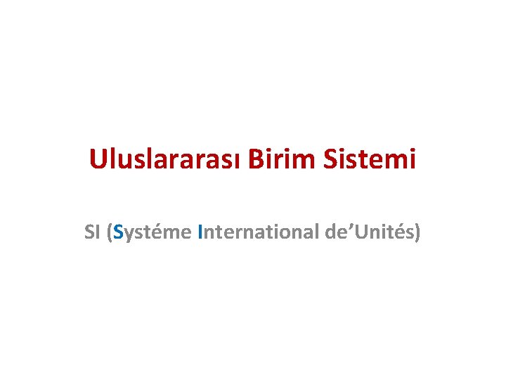 Uluslararası Birim Sistemi SI (Systéme International de’Unités) 