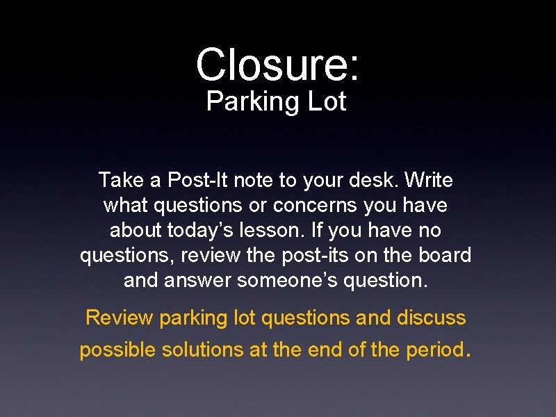 Closure: Parking Lot Take a Post-It note to your desk. Write what questions or Closure: Parking Lot Take a Post-It note to your desk. Write what questions or
