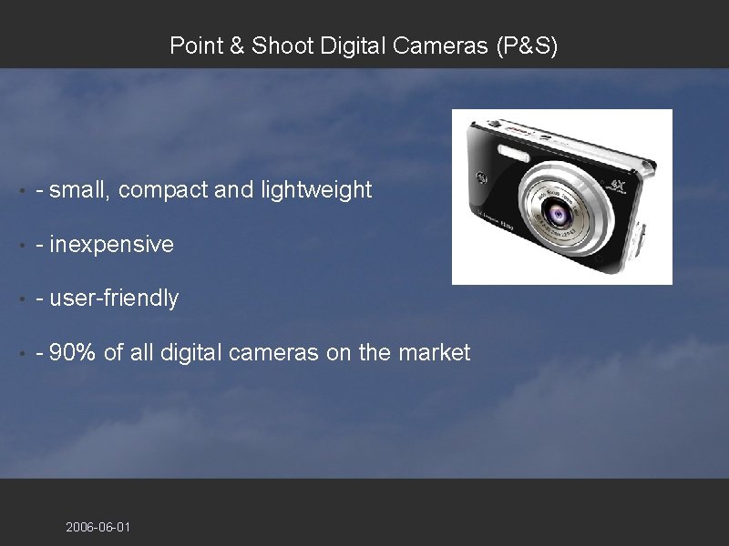 Point & Shoot Digital Cameras (P&S) • - small, compact and lightweight • - Point & Shoot Digital Cameras (P&S) • - small, compact and lightweight • -
