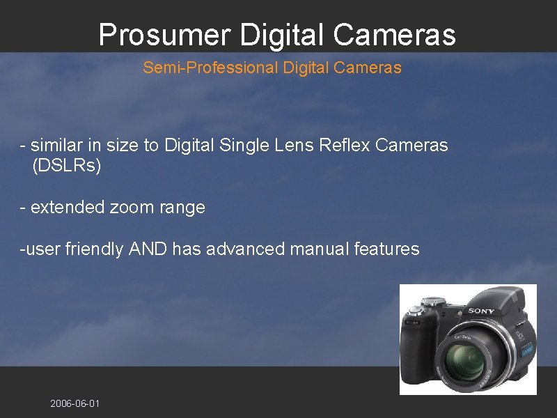 Prosumer Digital Cameras Semi-Professional Digital Cameras - similar in size to Digital Single Lens Prosumer Digital Cameras Semi-Professional Digital Cameras - similar in size to Digital Single Lens