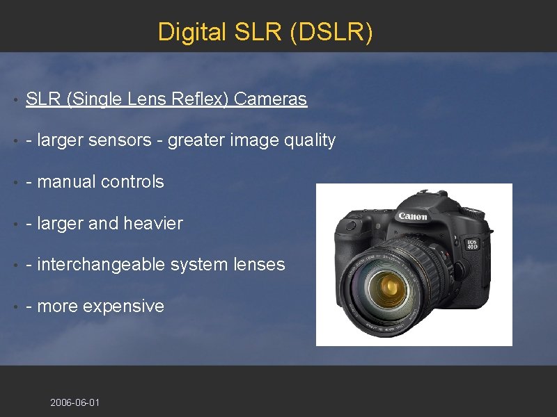 Digital SLR (DSLR) • SLR (Single Lens Reflex) Cameras • - larger sensors - Digital SLR (DSLR) • SLR (Single Lens Reflex) Cameras • - larger sensors -