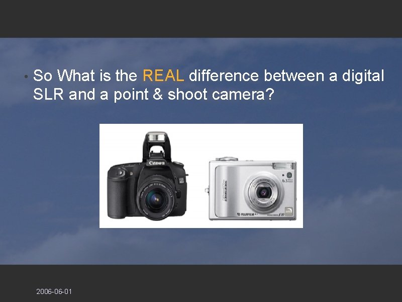 • So What is the REAL difference between a digital SLR and a • So What is the REAL difference between a digital SLR and a