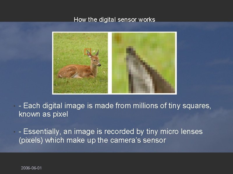 How the digital sensor works • - Each digital image is made from millions How the digital sensor works • - Each digital image is made from millions
