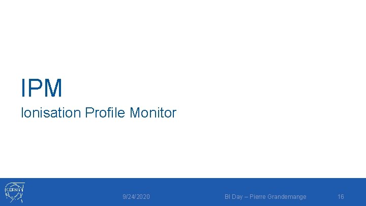 IPM Ionisation Profile Monitor 9/24/2020 BI Day – Pierre Grandemange 16 