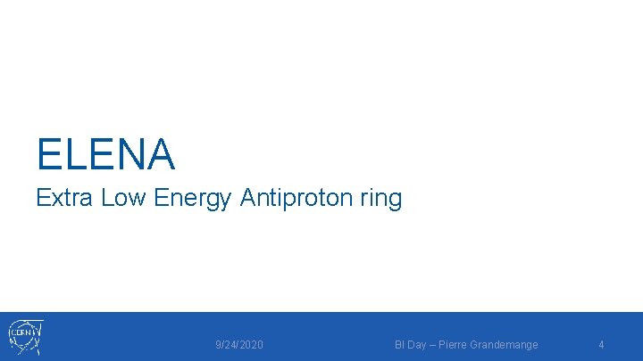 ELENA Extra Low Energy Antiproton ring 9/24/2020 BI Day – Pierre Grandemange 4 