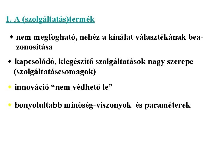 1. A (szolgáltatás)termék w nem megfogható, nehéz a kínálat választékának beazonosítása w kapcsolódó, kiegészítő