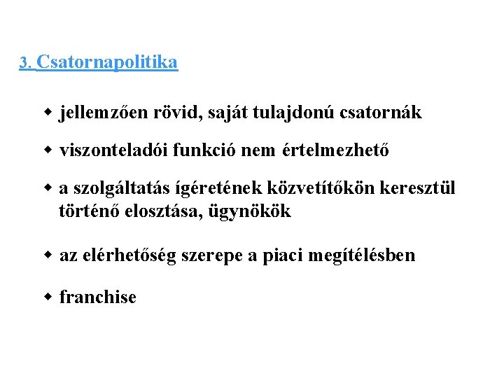 3. Csatornapolitika w jellemzően rövid, saját tulajdonú csatornák w viszonteladói funkció nem értelmezhető w