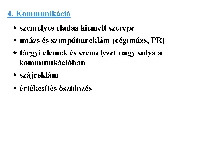 4. Kommunikáció w személyes eladás kiemelt szerepe w imázs és szimpátiareklám (cégimázs, PR) w