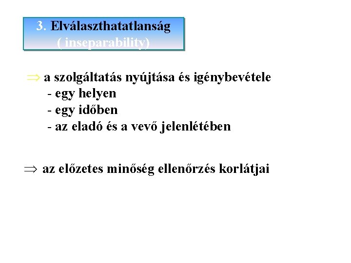 3. Elválaszthatatlanság ( inseparability) Þ a szolgáltatás nyújtása és igénybevétele - egy helyen -