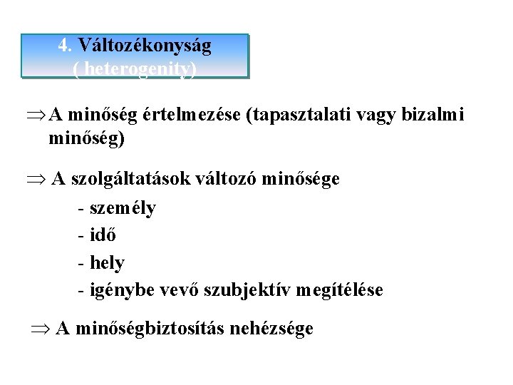 4. Változékonyság ( heterogenity) Þ A minőség értelmezése (tapasztalati vagy bizalmi minőség) Þ A