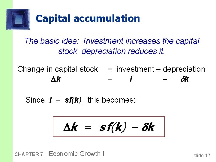 Capital accumulation The basic idea: Investment increases the capital stock, depreciation reduces it. Change