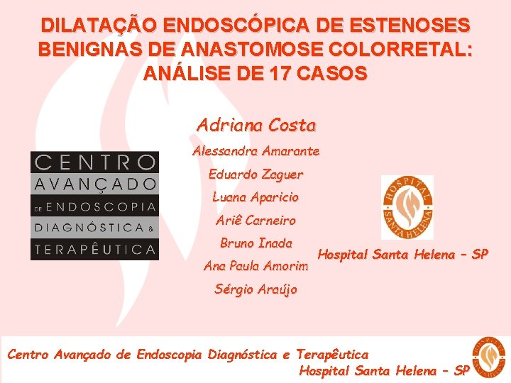 DILATAÇÃO ENDOSCÓPICA DE ESTENOSES BENIGNAS DE ANASTOMOSE COLORRETAL: ANÁLISE DE 17 CASOS Adriana Costa