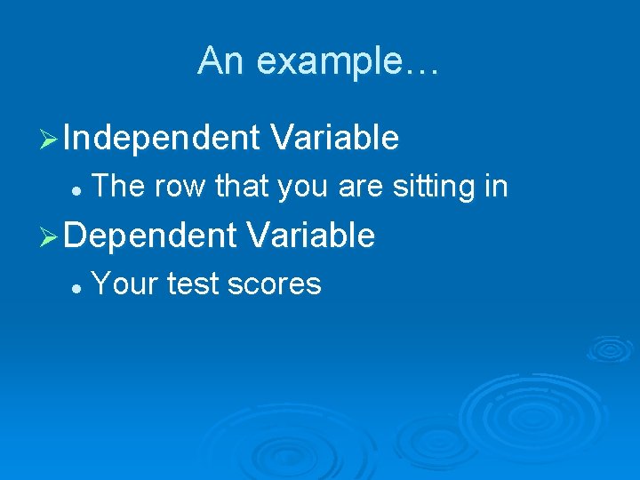 An example… Ø Independent Variable l The row that you are sitting in Ø