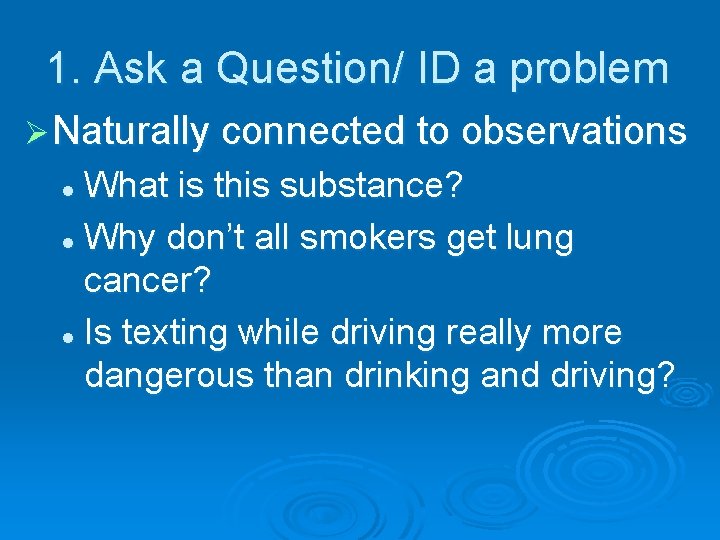 1. Ask a Question/ ID a problem Ø Naturally connected to observations What is
