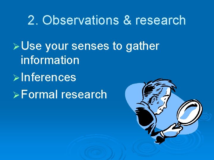 2. Observations & research Ø Use your senses to gather information Ø Inferences Ø