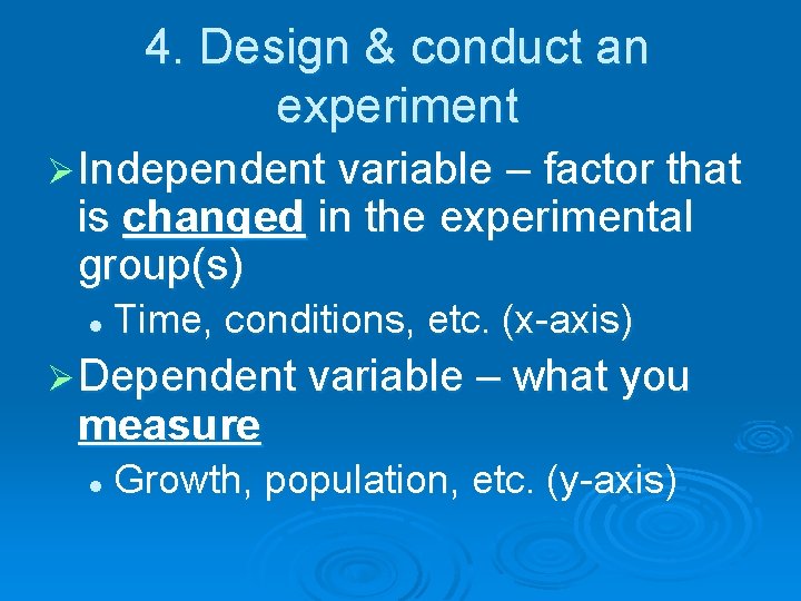 4. Design & conduct an experiment Ø Independent variable – factor that is changed