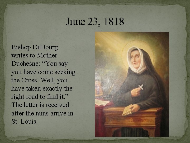 June 23, 1818 Bishop Du. Bourg writes to Mother Duchesne: “You say you have