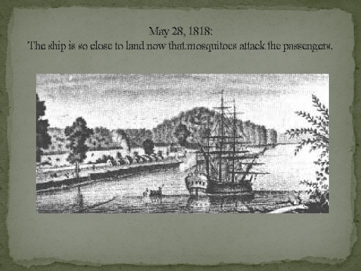 May 28, 1818: The ship is so close to land now that mosquitoes attack